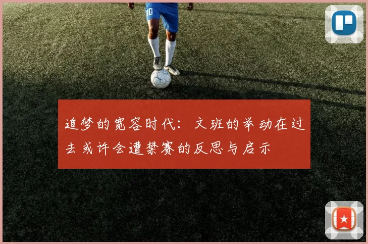 追梦的宽容时代：文班的举动在过去或许会遭禁赛的反思与启示